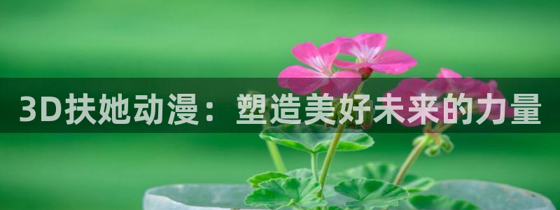 动漫大全里番动漫：3D扶她动漫：塑造美好未来的力量