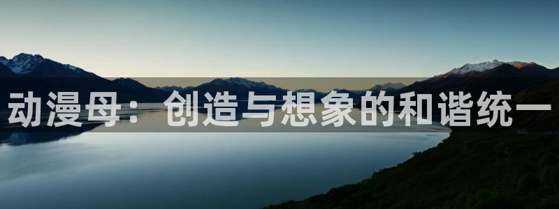 里番网站动漫：动漫母：创造与想象的和谐统一