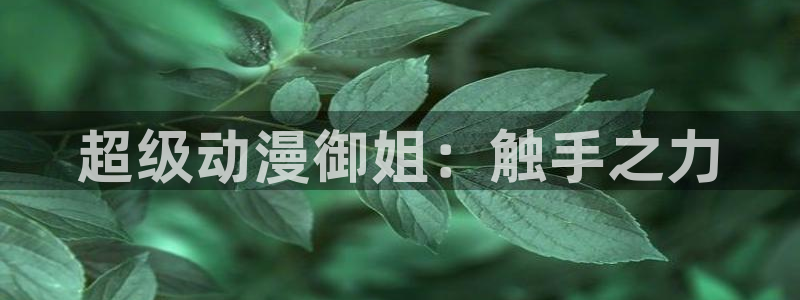漫画里番本子：超级动漫御姐：触手之力